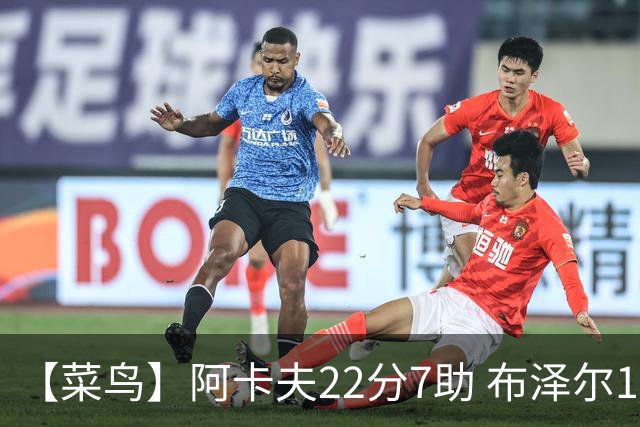 【菜鸟】阿卡夫22分7助 布泽尔16分11板4助2帽 瓦格勒11分5板4助