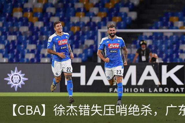 【CBA】徐杰错失压哨绝杀，广东队客场不敌南京同曦无缘开门红