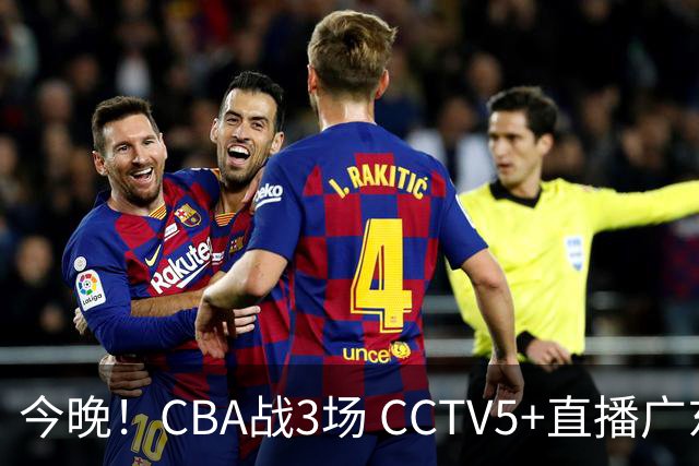 今晚！CBA战3场 CCTV5+直播广东男篮，姚明老东家上海男篮+浙江广厦分别出战