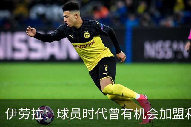 伊劳拉：球员时代曾有机会加盟利物浦，但当时毕包就是一切