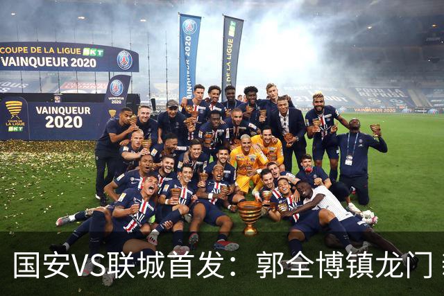 国安VS联城首发：郭全博镇龙门 新星冷季轩突击