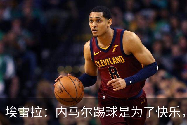 埃雷拉：内马尔踢球是为了快乐，拿不拿金球都不会改变他人生