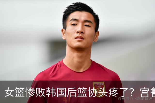 女篮惨败韩国后篮协头疼了？宫鲁鸣郭士强谁先下课：中国队还有下限吗？