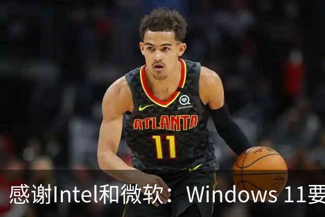 感谢Intel和微软：Windows 11要更快了！