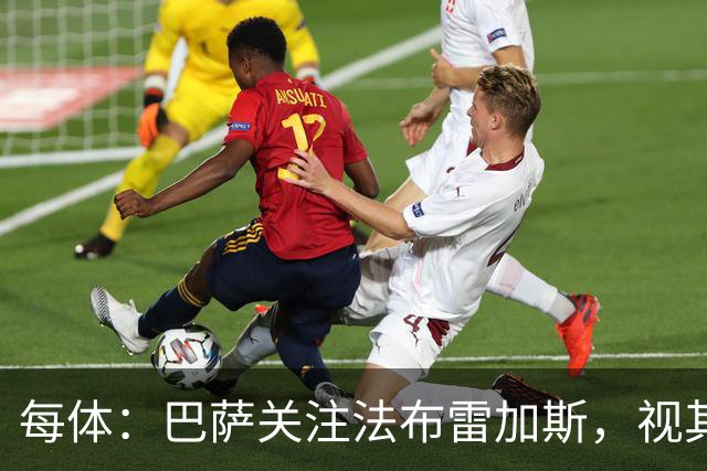 每体：巴萨关注法布雷加斯，视其为弗里克离任后接班人选