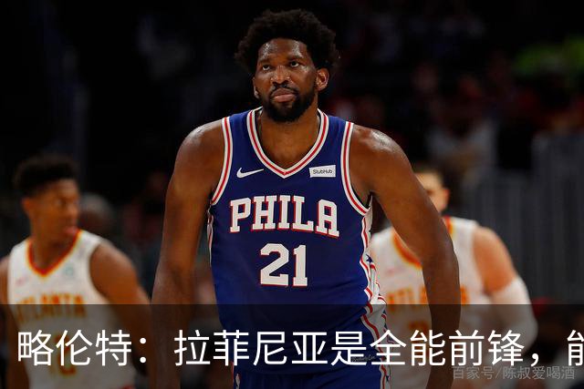 略伦特：拉菲尼亚是全能前锋，能进球也能传递能量
