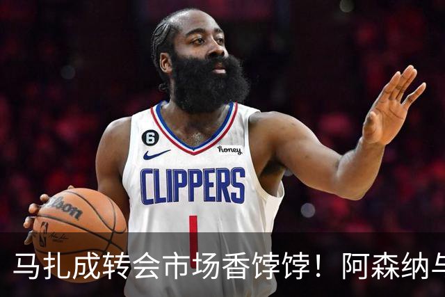 马扎成转会市场香饽饽！阿森纳与热刺上演“北伦敦德比”式抢人