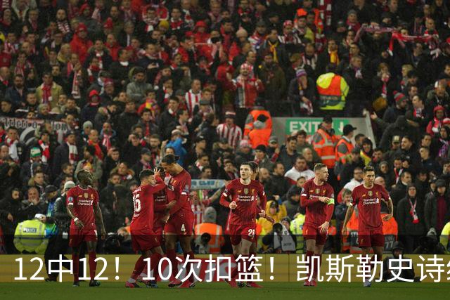 12中12！10次扣篮！凯斯勒史诗级首秀，4换1+4年1.3亿美金太值了