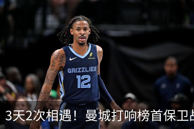 3天2次相遇！曼城打响榜首保卫战：哈兰德冲击英超8连斩