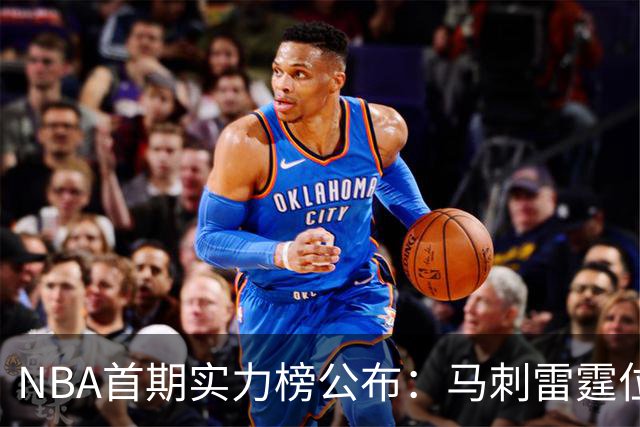 NBA首期实力榜公布：马刺雷霆位居前2，尼克斯76人跻身前5