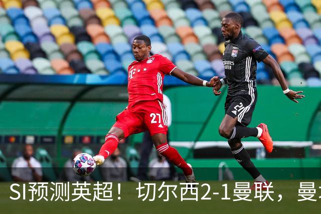 SI预测英超！切尔西2-1曼联，曼城3-2布莱顿，利物浦1-2阿森纳